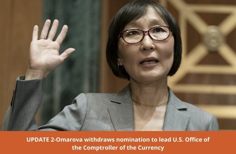 UPDATE 2-Omarova withdraws nomination to lead U.S. Office of the Comptroller of the Currency