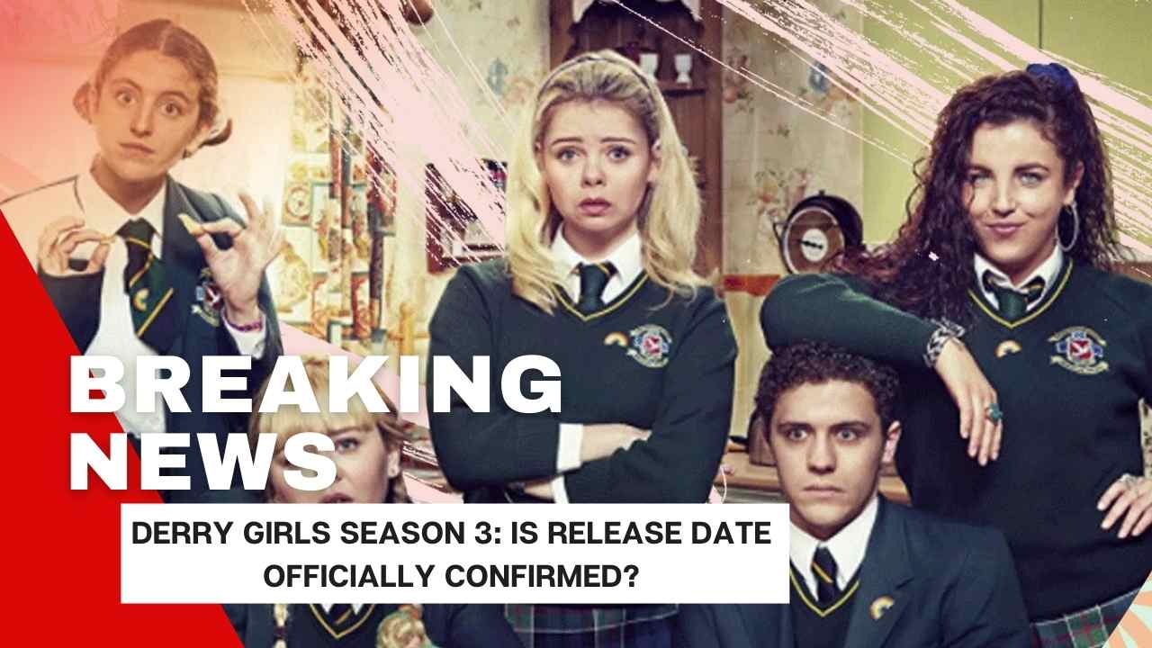 Derry Girls Season 3: Is Release Date Officially Confirmed?