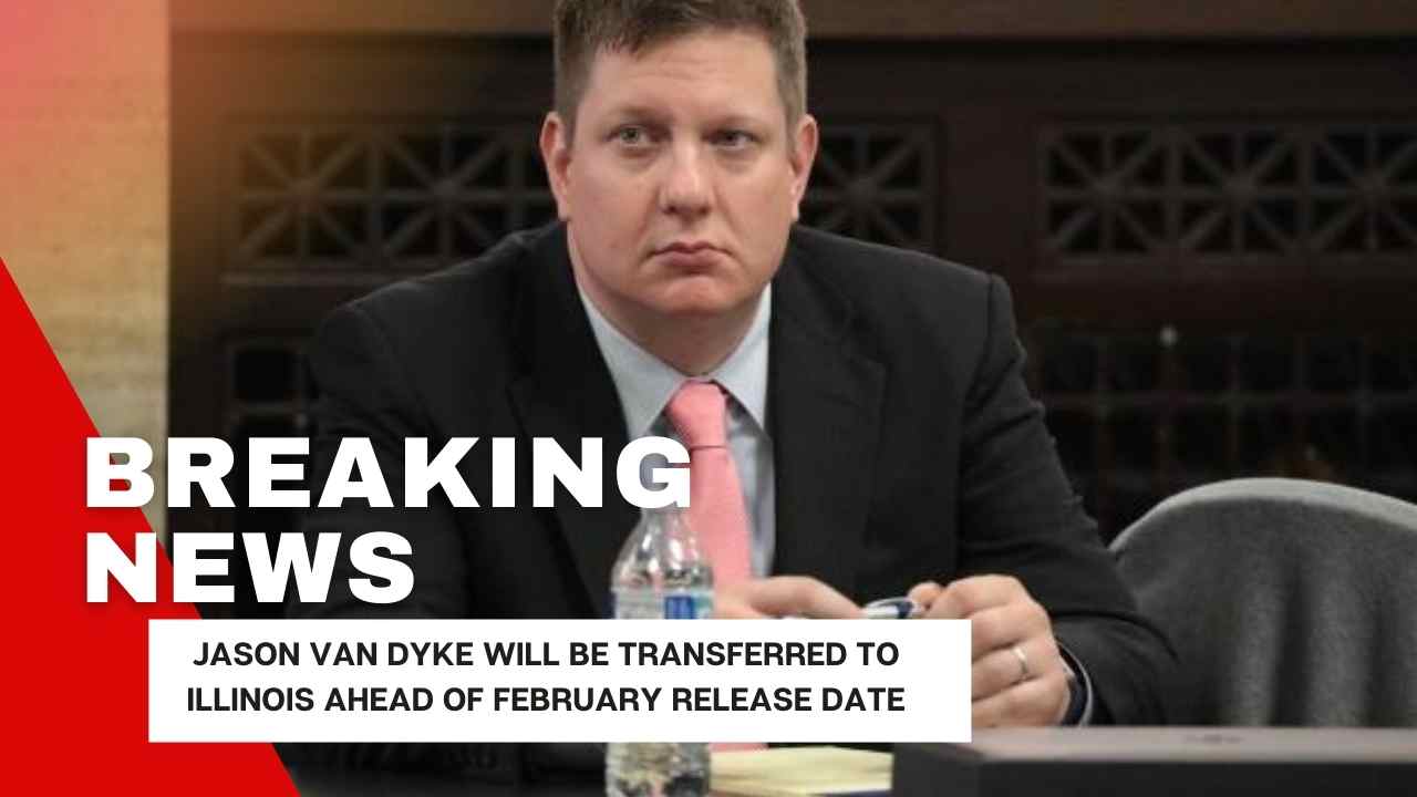 Jason Van Dyke Will be Transferred To Illinois Ahead Of February Release Date