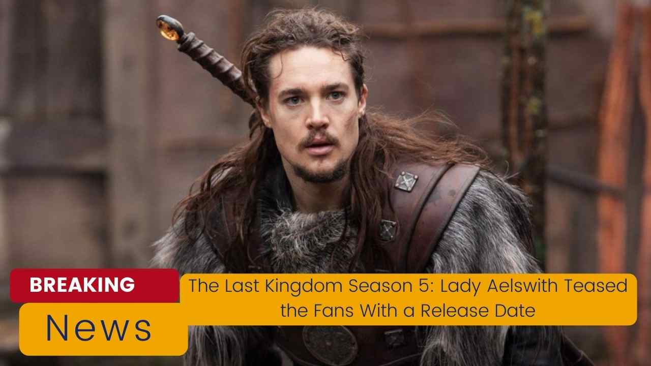 The Last Kingdom Season 5: Lady Aelswith Teased the Fans With a Release Date