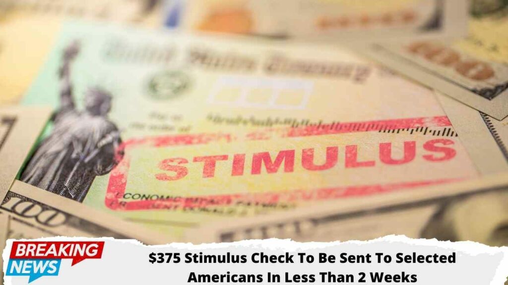 $375 Stimulus Check To Be Sent To Selected Americans In Less Than 2 Weeks