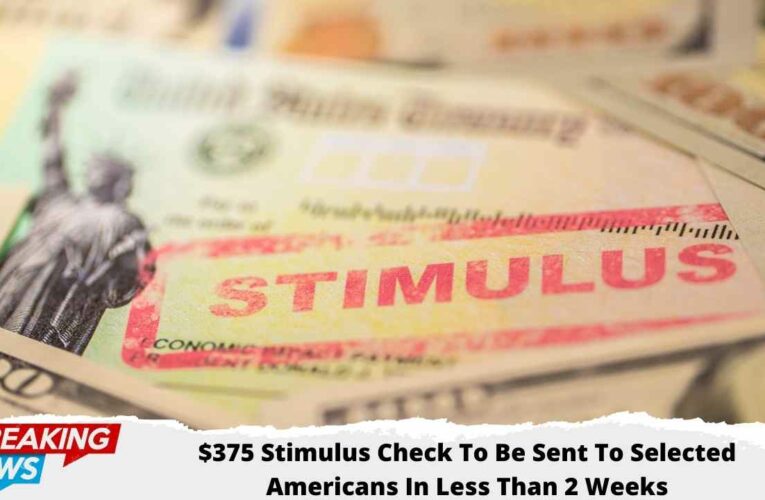 $375 Stimulus Check To Be Sent To Selected Americans In Less Than 2 Weeks