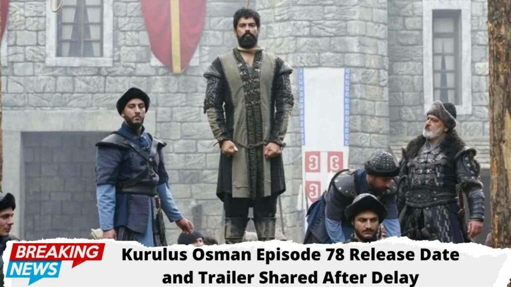 Kurulus Osman episode 78 release date and trailer shared after delay