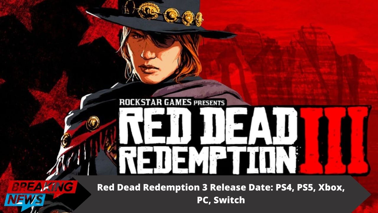 Red Dead Redemption 3 Release Date: PS4, PS5, Xbox, PC, Switch