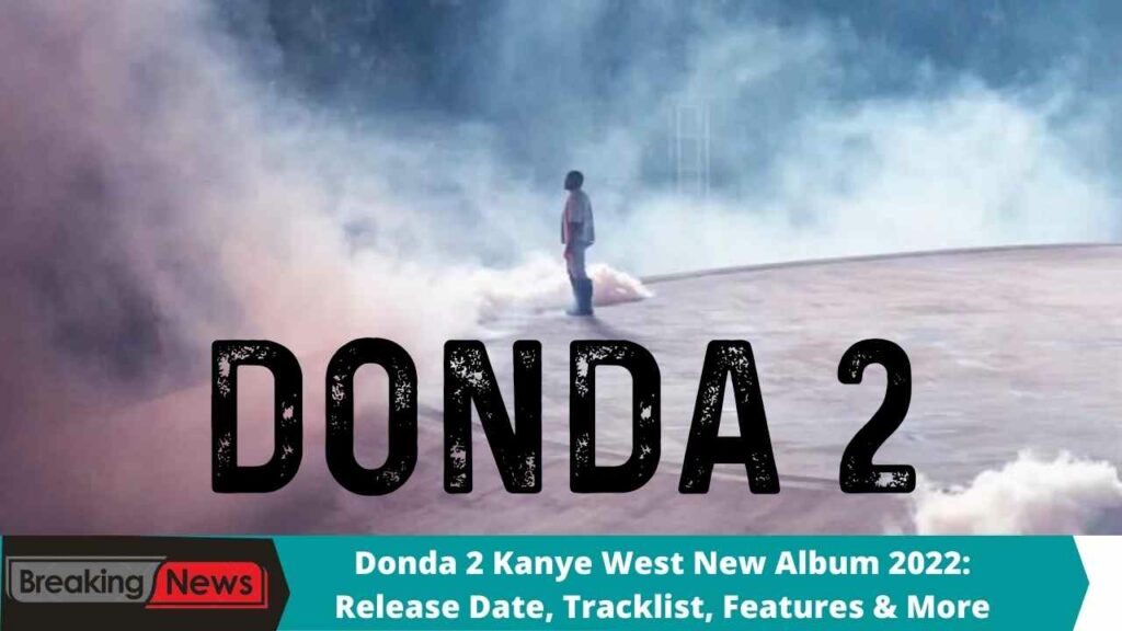 Donda 2 Kanye West New Album 2022: Release Date, Tracklist, Features & More