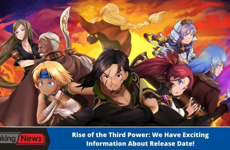 Rise of the Third Power: We Have Exciting Information About Release Date!