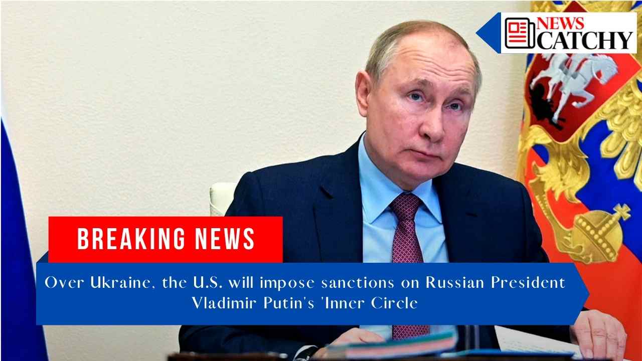 Over Ukraine, the U.S. will impose sanctions on Russian President Vladimir Putin's 'Inner Circle