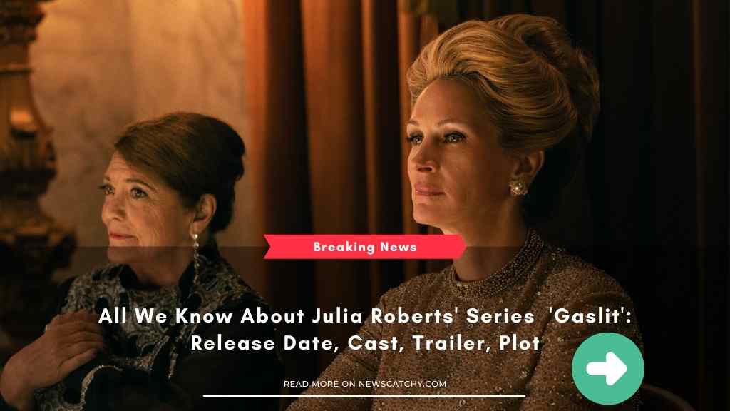 All We Know About Julia Roberts' Series 'Gaslit': Release Date, Cast, Trailer, Plot