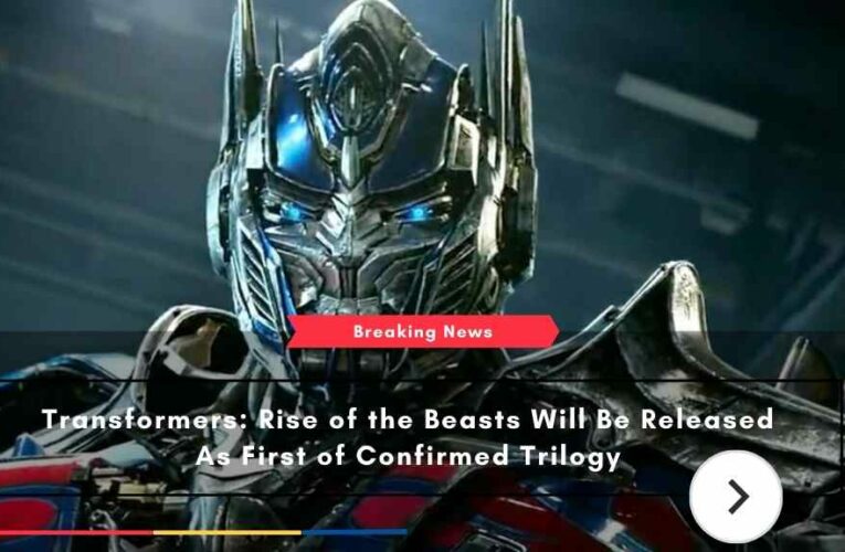 Transformers: Rise of the Beasts Will Be Released As First of Confirmed Trilogy
