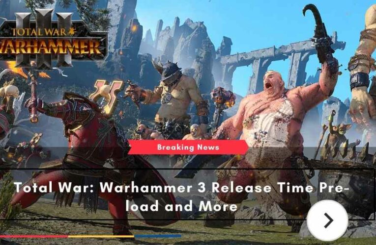 Total War: Warhammer 3 Release Time Pre-load and More