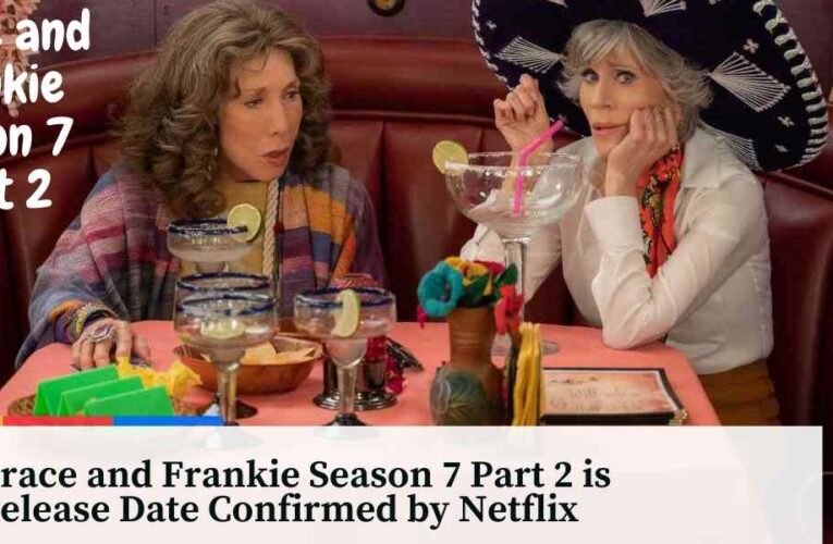 Grace and Frankie Season 7 Part 2 is Release Date Confirmed by Netflix