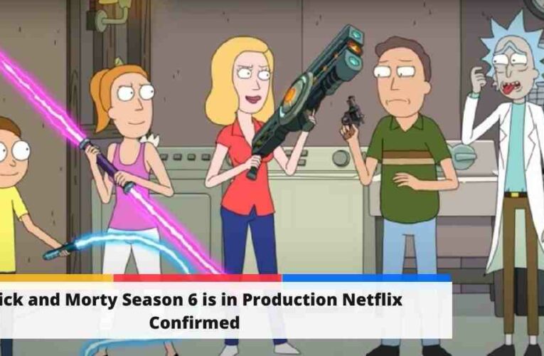 Rick and Morty Season 6 is in Production Netflix Confirmed