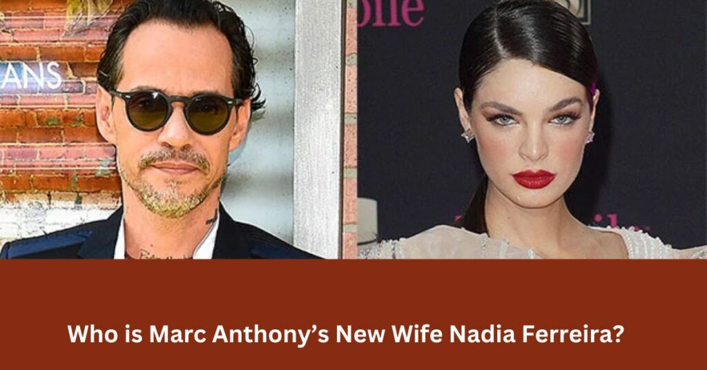 Who is Marc Anthony’s New Wife Nadia Ferreira
