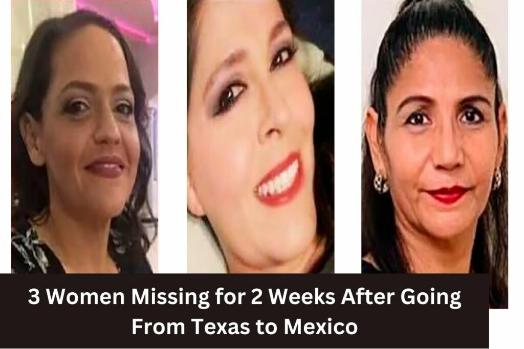 3 Women Missing for 2 Weeks After Going From Texas to Mexico