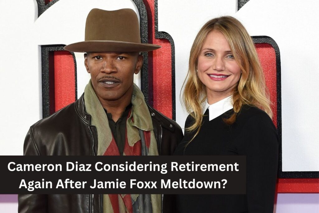 Cameron Diaz Considering Retirement Again After Jamie Foxx Meltdown