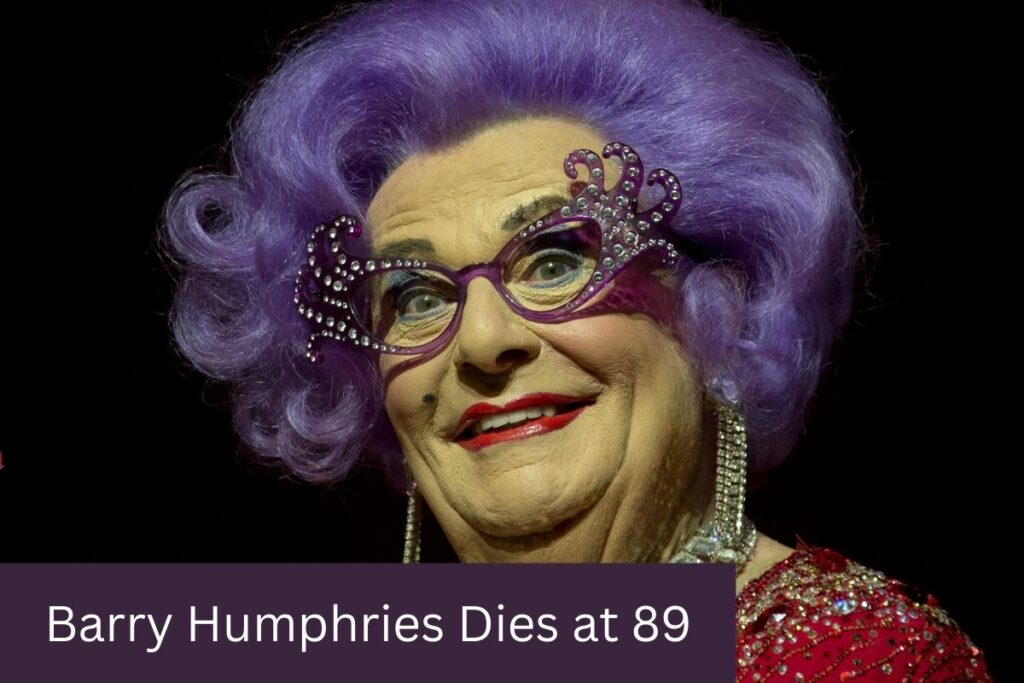 Barry Humphries Dies at 89 Cause of Death and Obituary