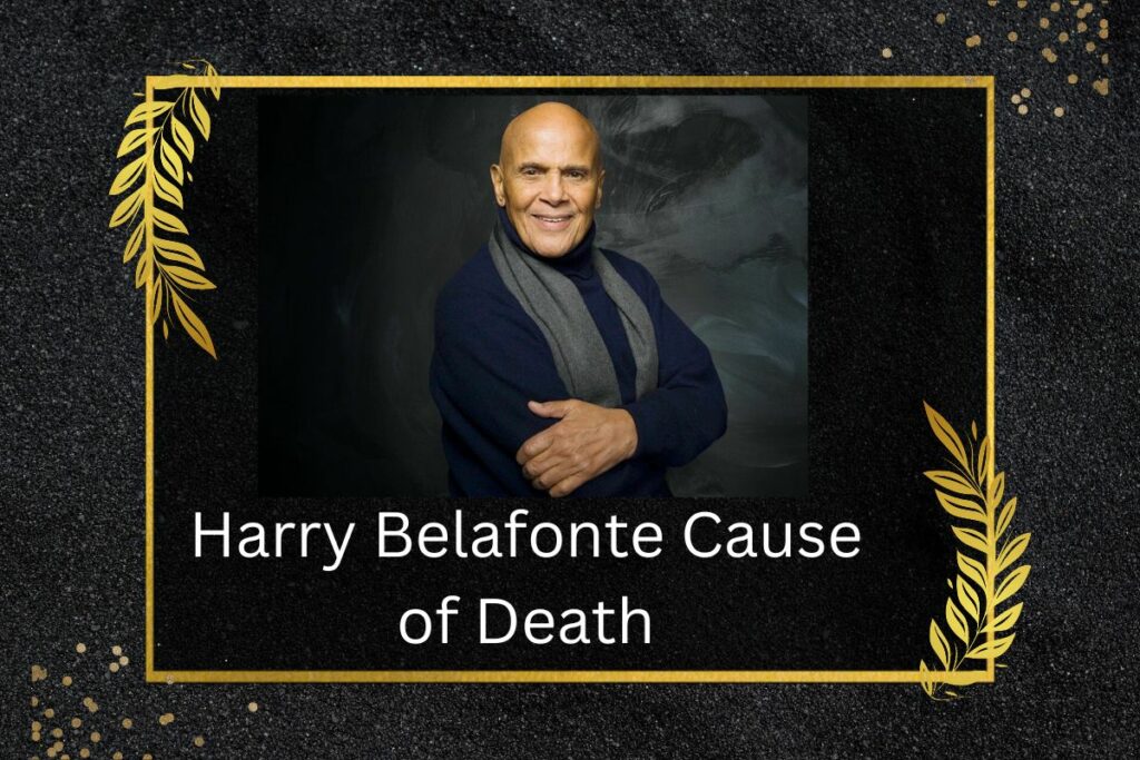 Harry Belafonte Cause of Death He Died at Age 96