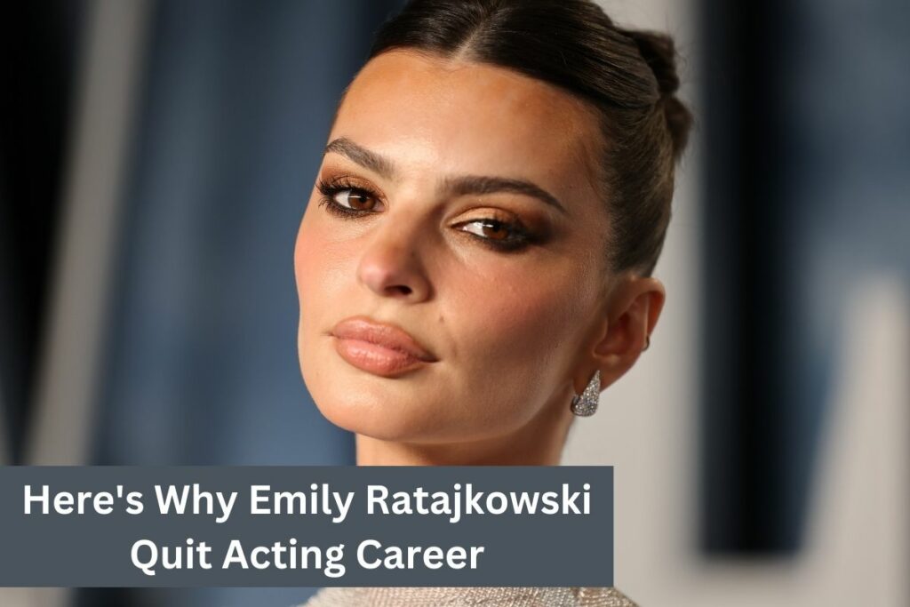 Here's Why Emily Ratajkowski Quit Acting Career
