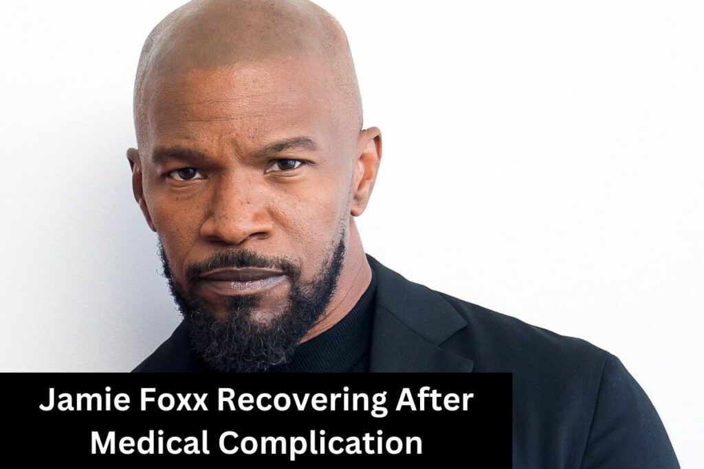 Jamie Foxx Recovering After Medical Complication