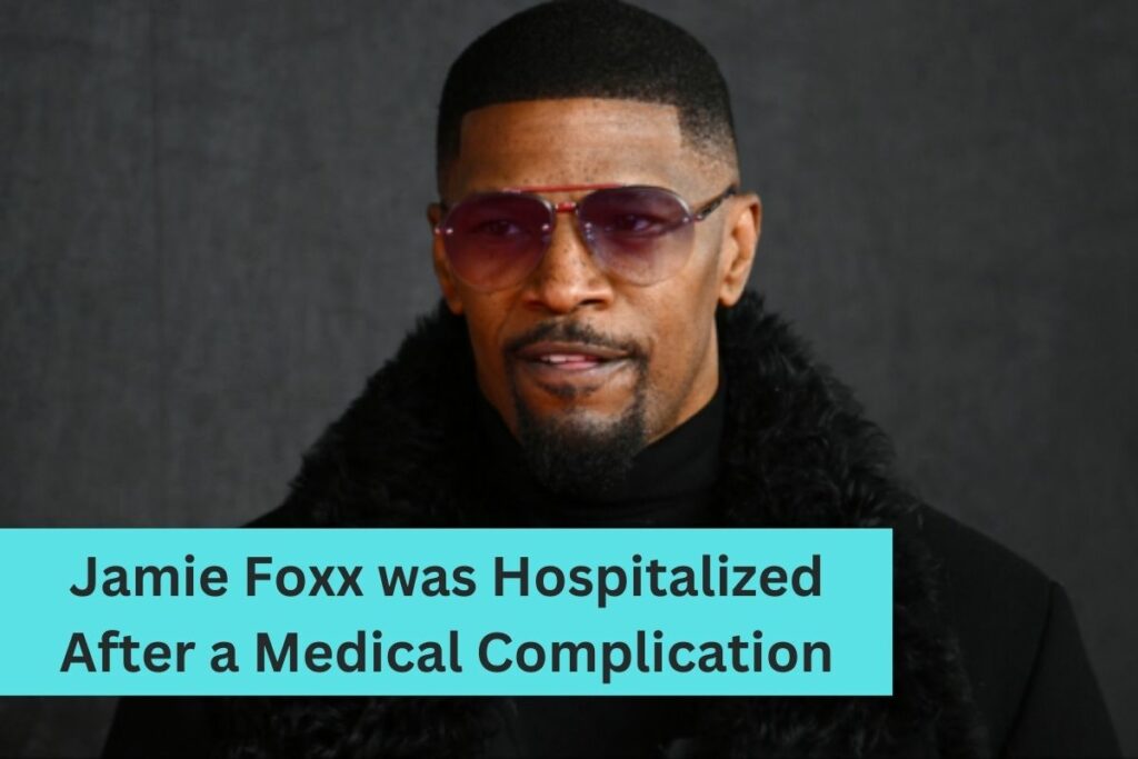 Jamie Foxx was Hospitalized After a Medical Complication