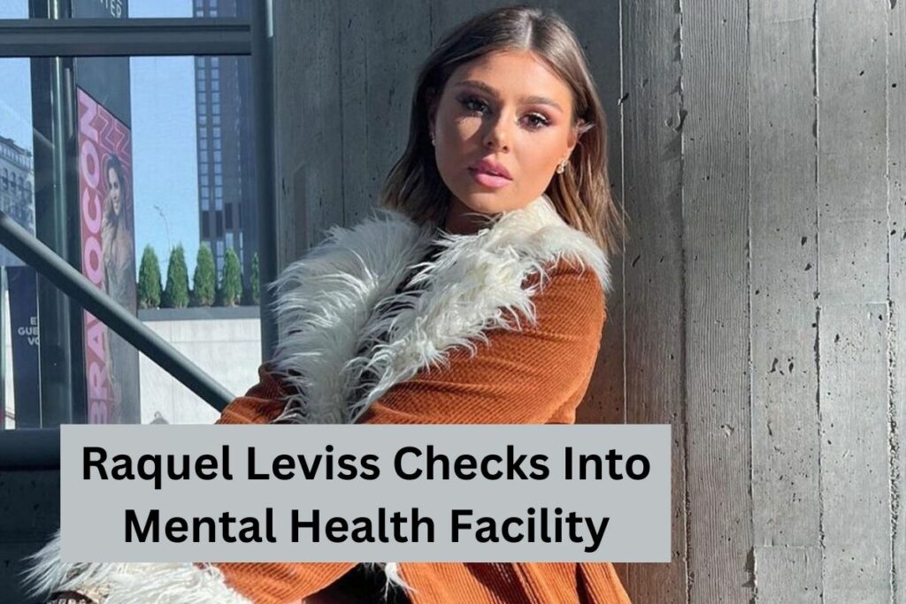 Raquel Leviss Checks Into Mental Health Facility