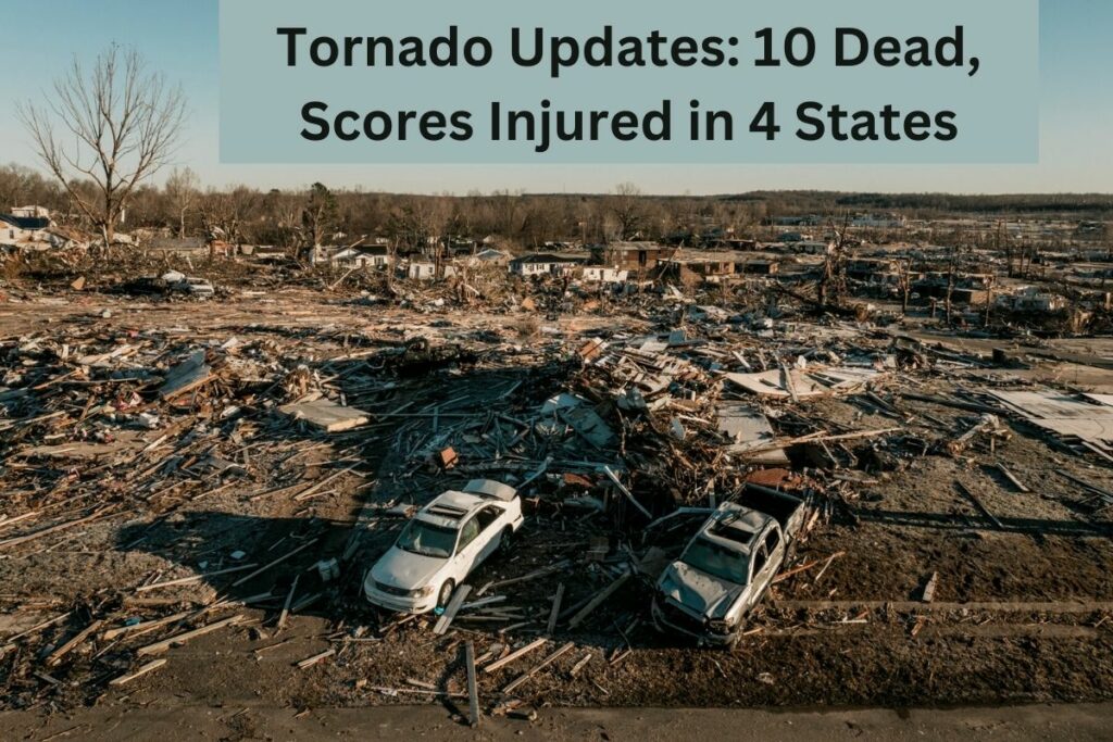 Tornado Updates 10 Dead, Scores Injured in 4 States