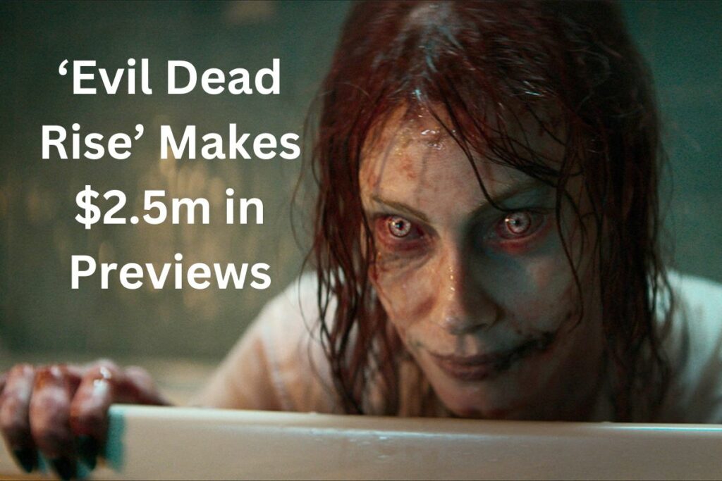 ‘Evil Dead Rise’ Makes $2.5m in Previews