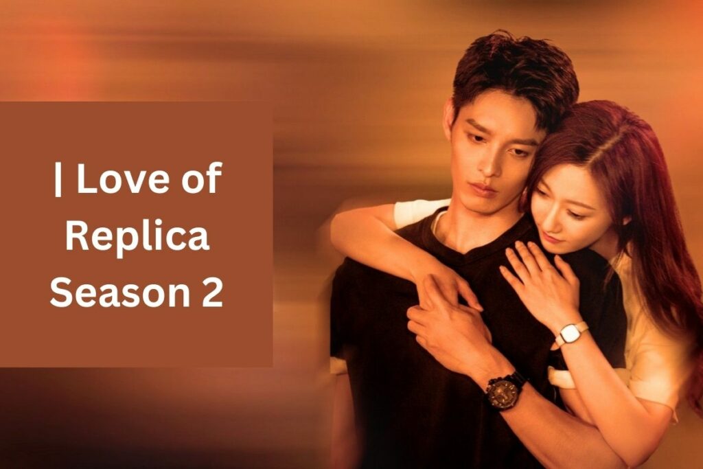_Love of Replica Season 2 Storyline, Trailer, Cast & Characters, and More!