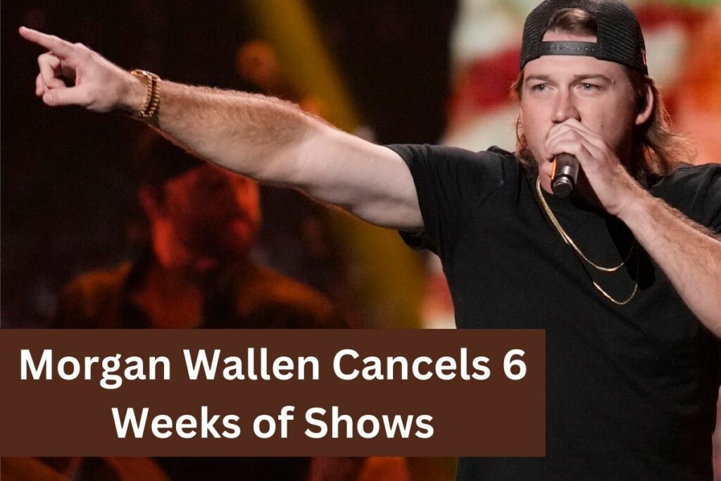 Morgan Wallen Cancels 6 Weeks of Shows