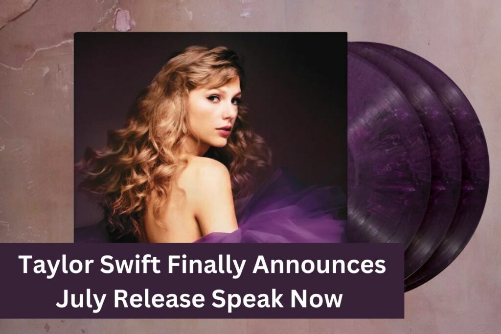 Taylor Swift Finally Announces July Release Speak Now '