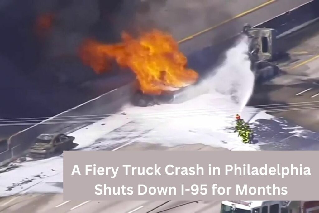 A Fiery Truck Crash in Philadelphia Shuts Down I-95 for Months