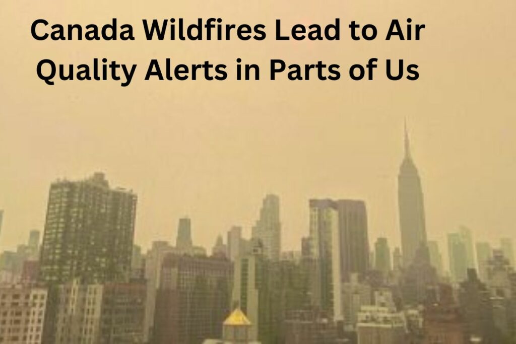 Canada Wildfires Lead to Air Quality Alerts in Parts of Us