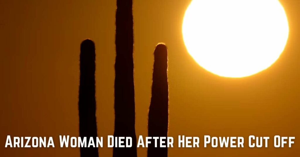 Arizona Woman Died After Her Power Cut Off