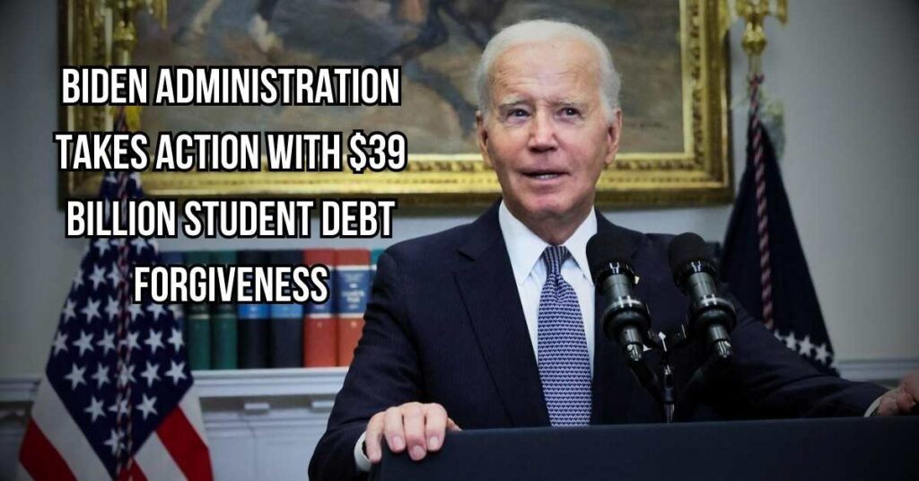 Biden Administration Takes Action with $39 Billion Student Debt Forgiveness