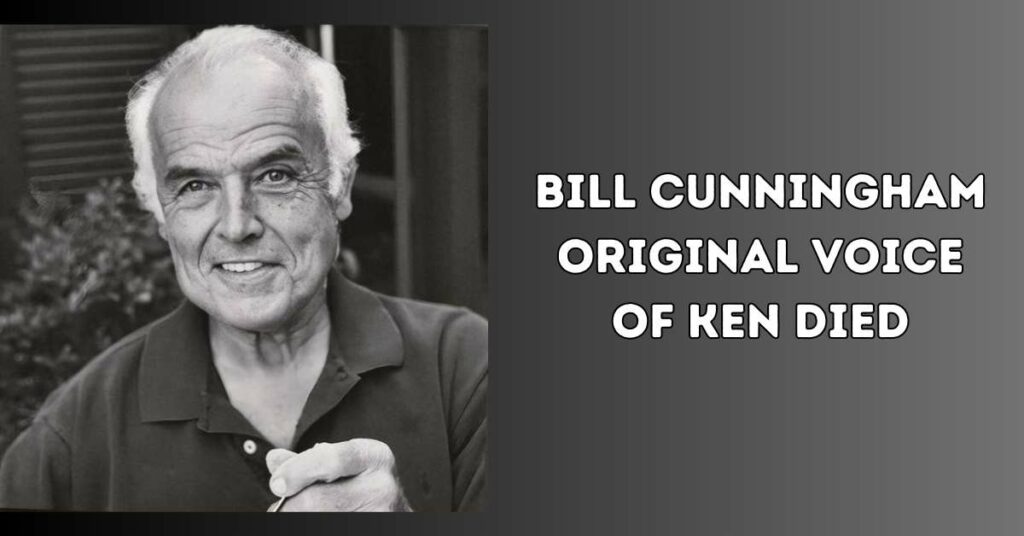 Bill Cunningham Original Voice of Ken Died