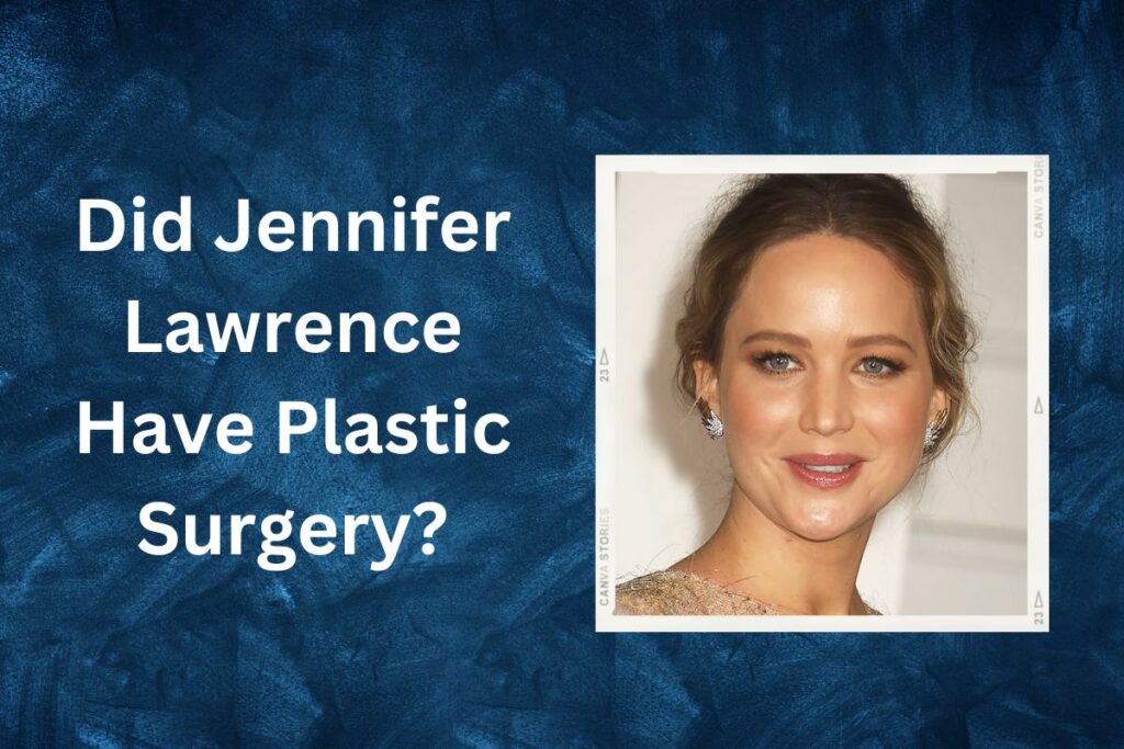 Did Jennifer Lawrence Have Plastic Surgery Truth Revealed Check Here!