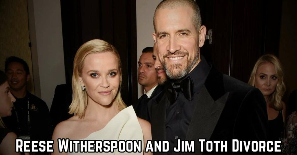 Reese Witherspoon and Jim Toth Divorce